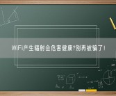 WiFi产生辐射会危害健康?别再被骗了！