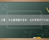 大风、大雾、沙尘暴预警齐发布：北京等地空气污染度爆表！