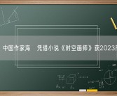 恭喜！中国作家海漄凭借小说《时空画师》获2023雨果奖！