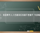 很意外：我国青年人入世越深反而越不想躺平 专家喊话躺平没意义！