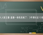 人人皆主播 直播一体机卖疯了：3年增长近10倍！