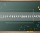 阿根廷上空疑现8年来最大臭氧层空洞 面积比肩俄罗斯国土！