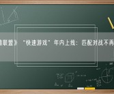 《英雄联盟》“快速游戏”年内上线：匹配对战不再局内选英雄！