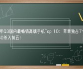 2023年Q3国内最畅销高端手机Top 10：苹果独占7个 华为Mate60杀入前五！
