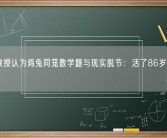 清华教授认为鸡兔同笼数学题与现实脱节：活了86岁从没见过！