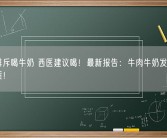 中医排斥喝牛奶 西医建议喝！最新报告：牛肉牛奶发现含抗癌物质！