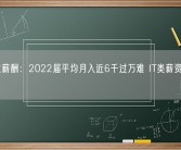 本科生薪酬：2022届平均月入近6千过万难 IT类薪资持续领跑！