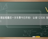 国庆假期返程最后一天车票今日开抢！认准12306 别轻信抢票神器！