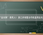 “远光狗”烦死人！浙江多地整治司机滥用远光灯行为