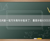 杭州新一轮汽车购车补贴来了：最高补贴6000元！