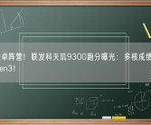 霸榜安卓阵营！联发科天玑9300跑分曝光：多核成绩力压骁龙8 Gen3！