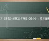 张学友为《繁花》时隔29年再唱《偷心》：歌迷直呼票价超值！