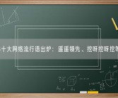 2023十大网络流行语出炉：遥遥领先、挖呀挖呀挖等入选！