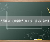 工作人员回应6天研学收费8800元：所述内容严重失实！