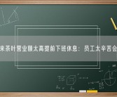 胖东来茶叶营业额太高提前下班休息：员工太辛苦会生病！