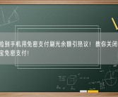 大妈捡到手机用免密支付刷光余额引热议！教你关闭微信、支付宝免密支付！