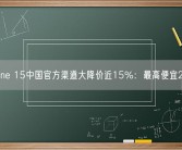 iPhone 15中国官方渠道大降价近15%：最高便宜2千+！