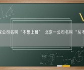 超百家公司名叫“不想上班” 北京一公司名叫“从不调休”！