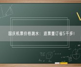 国庆机票价格跳水：退票重订省5千多！