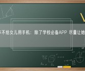 刘德华不给女儿用手机：除了学校必备APP 尽量让她远离网络！