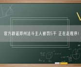 官方辟谣郑州法斗主人被罚5千 正在走程序！