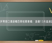 14岁男孩口渴误喝百草枯肾衰竭：连做13天血液透析！