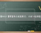 接替MIUI 雷军宣布小米澎湃OS：小米14全球首发！