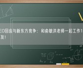 高途CEO回应与新东方竞争：和俞敏洪老师一起工作14年多 亦师亦友！