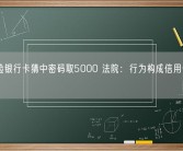 男子捡银行卡猜中密码取5000 法院：行为构成信用卡诈骗罪！