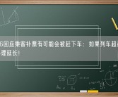 12306回应乘客补票有可能会被赶下车：如果列车超员 有可能不办理延长！